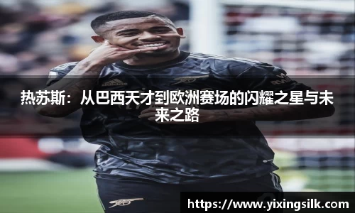 热苏斯：从巴西天才到欧洲赛场的闪耀之星与未来之路